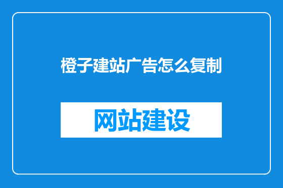 橙子建站广告怎么复制