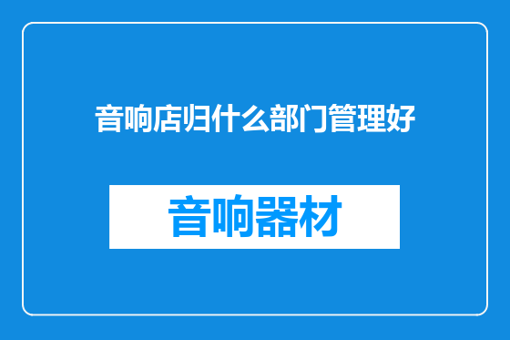 音响店归什么部门管理好