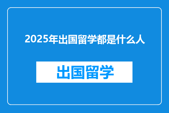 2025年出国留学都是什么人
