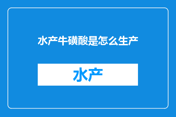 水产牛磺酸是怎么生产