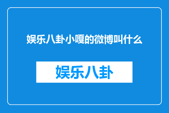 娱乐八卦小嘎的微博叫什么