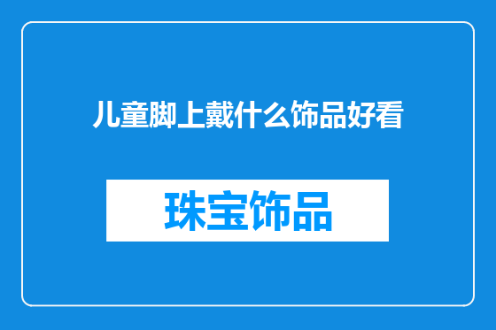 儿童脚上戴什么饰品好看