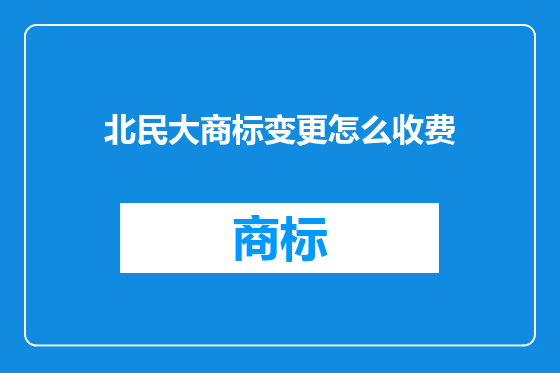北民大商标变更怎么收费