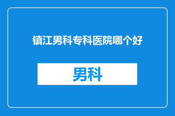 镇江男科专科医院哪个好