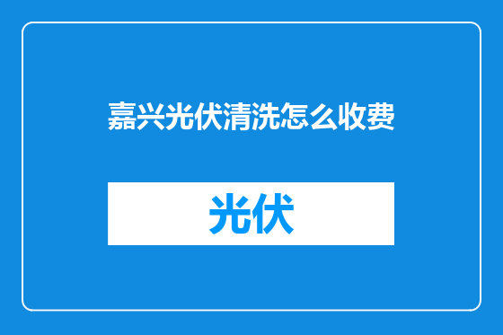 嘉兴光伏清洗怎么收费