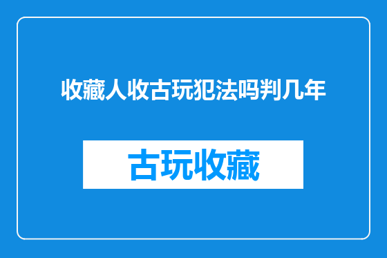 收藏人收古玩犯法吗判几年