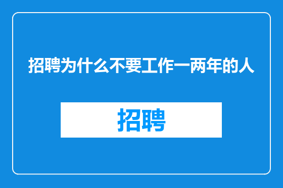 招聘为什么不要工作一两年的人