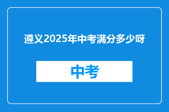 遵义2025年中考满分多少呀