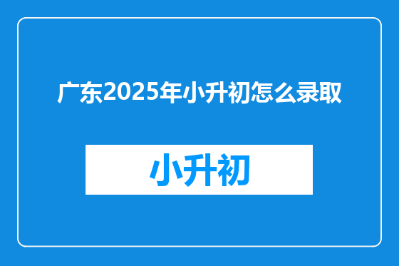 广东2025年小升初怎么录取