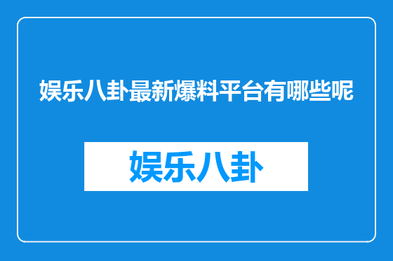 娱乐八卦最新爆料平台有哪些呢