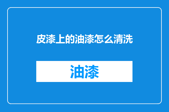 皮漆上的油漆怎么清洗