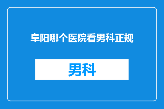 阜阳哪个医院看男科正规