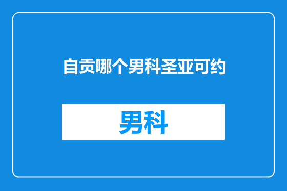 自贡哪个男科圣亚可约