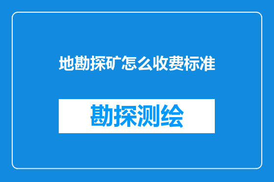 地勘探矿怎么收费标准