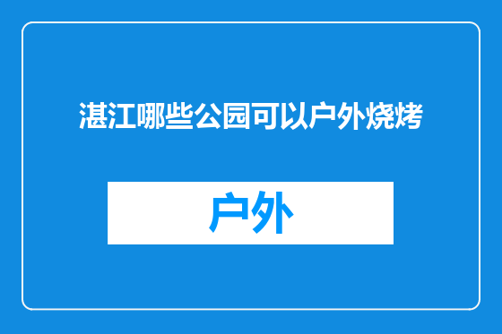 湛江哪些公园可以户外烧烤