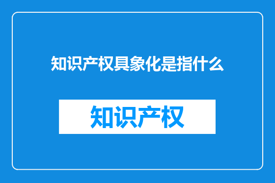 知识产权具象化是指什么