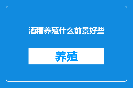 酒糟养殖什么前景好些