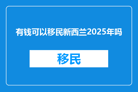 有钱可以移民新西兰2025年吗