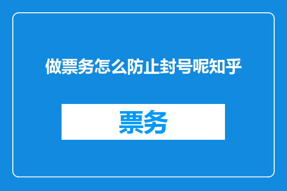 做票务怎么防止封号呢知乎