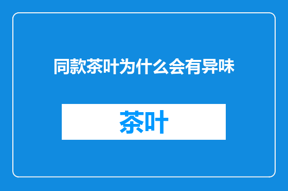 同款茶叶为什么会有异味