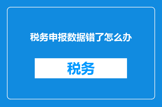 税务申报数据错了怎么办
