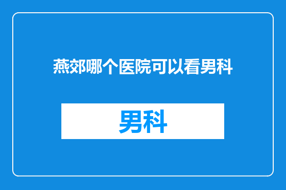 燕郊哪个医院可以看男科
