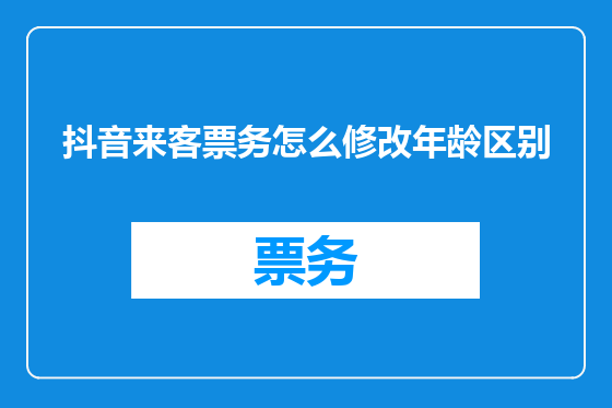 抖音来客票务怎么修改年龄区别