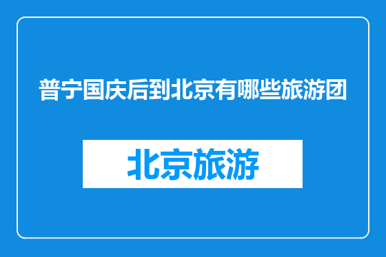 普宁国庆后到北京有哪些旅游团
