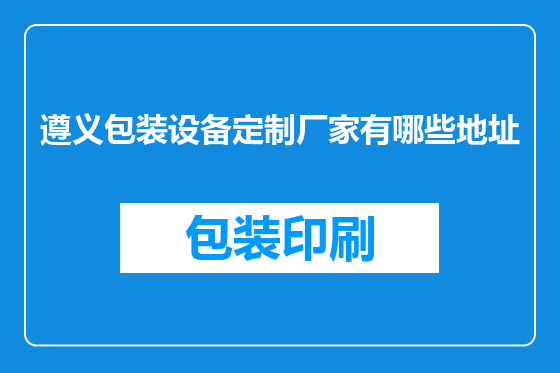 遵义包装设备定制厂家有哪些地址