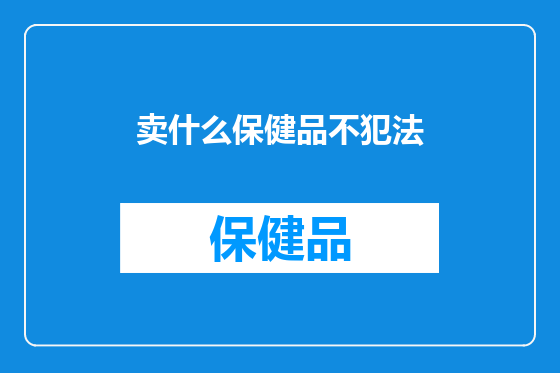 卖什么保健品不犯法