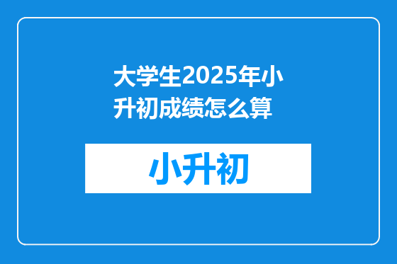 大学生2025年小升初成绩怎么算