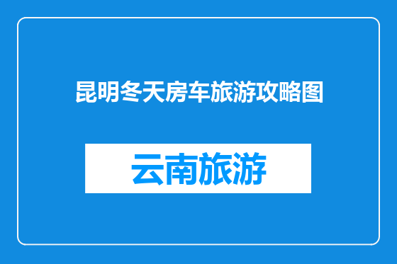 昆明冬天房车旅游攻略图