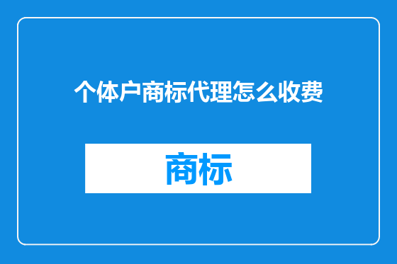 个体户商标代理怎么收费
