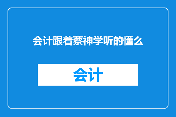 会计跟着蔡神学听的懂么