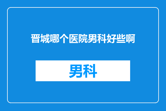 晋城哪个医院男科好些啊