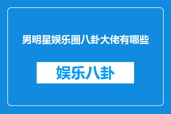 男明星娱乐圈八卦大佬有哪些