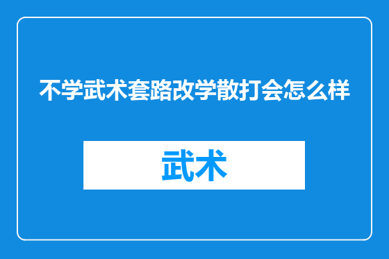 不学武术套路改学散打会怎么样