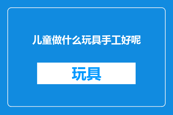 儿童做什么玩具手工好呢