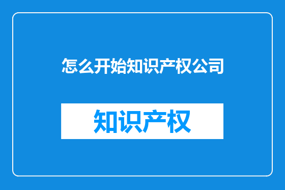 怎么开始知识产权公司