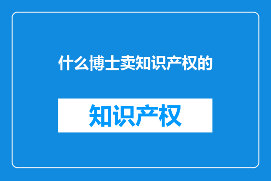 什么博士卖知识产权的