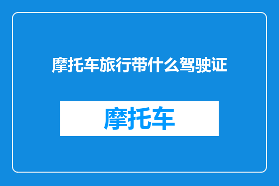 摩托车旅行带什么驾驶证