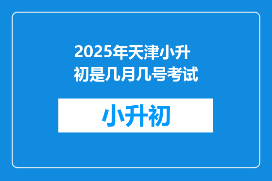 2025年天津小升初是几月几号考试