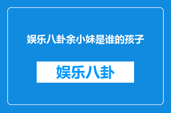 娱乐八卦余小妹是谁的孩子
