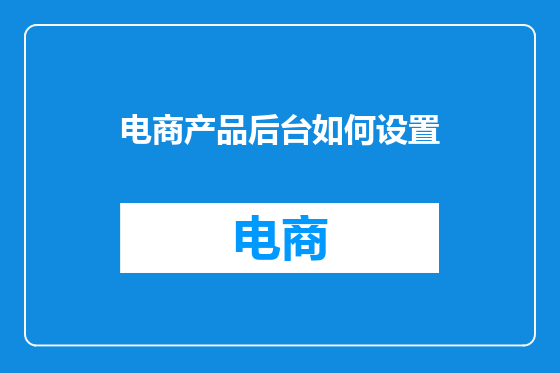 电商产品后台如何设置