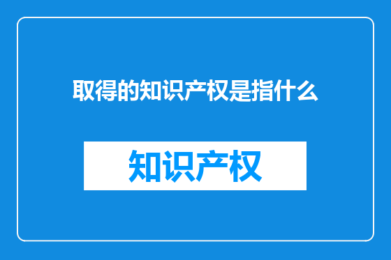 取得的知识产权是指什么