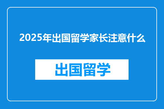 2025年出国留学家长注意什么