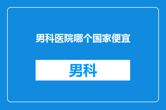 男科医院哪个国家便宜