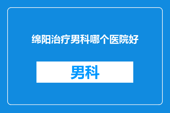 绵阳治疗男科哪个医院好