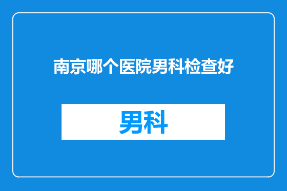南京哪个医院男科检查好