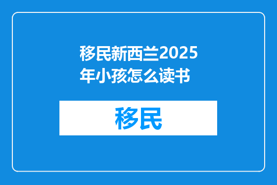 移民新西兰2025年小孩怎么读书